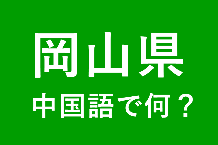 【発音付】岡山県の中国語とピンインは何？私は岡山出身です